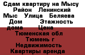 Сдам квартиру на Мысу › Район ­ Ленинский, Мыс › Улица ­ Беляева › Дом ­ 23 › Этажность дома ­ 5 › Цена ­ 8 500 - Тюменская обл., Тюмень г. Недвижимость » Квартиры аренда   